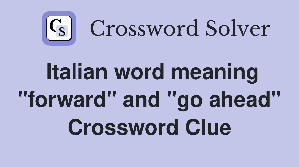 Italian word meaning "forward" and "go ahead" Crossword Clue