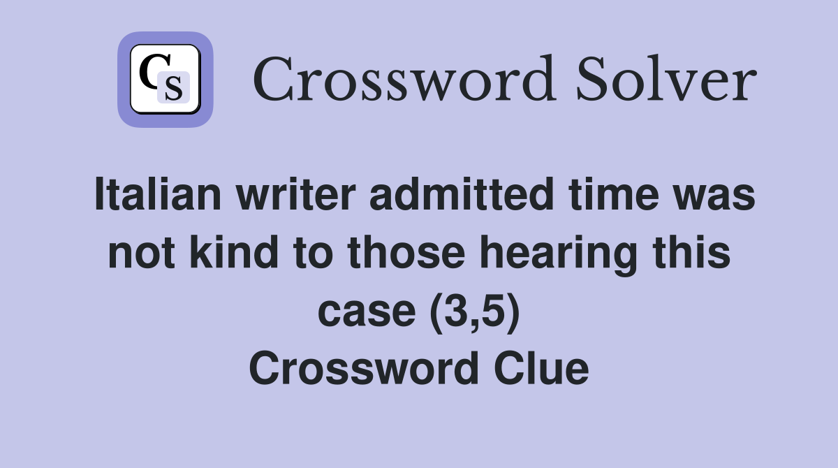 Italian writer admitted time was not kind to those hearing this case (3,5) Crossword Clue