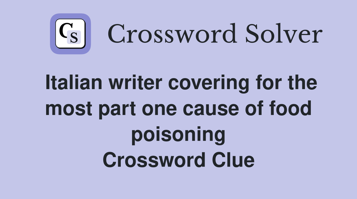 Italian writer covering for the most part one cause of food poisoning Crossword Clue