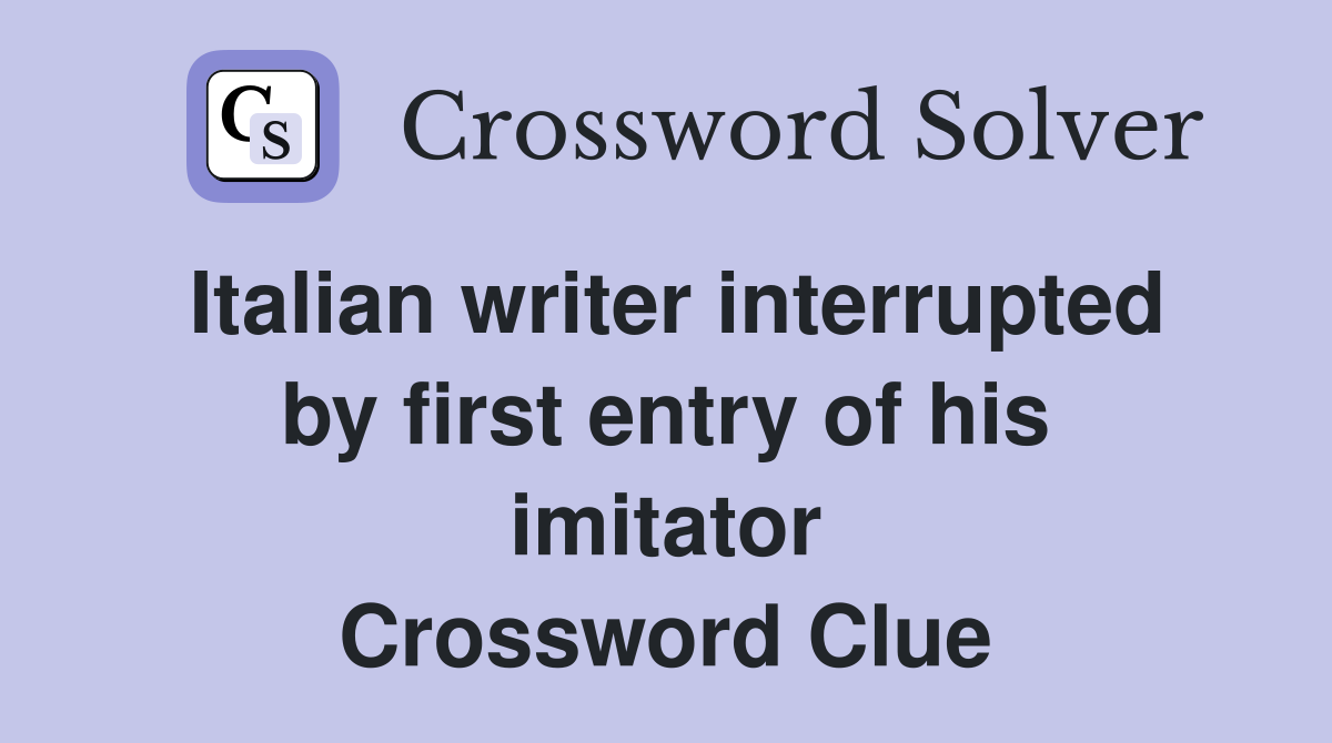 Italian writer interrupted by first entry of his imitator Crossword Clue