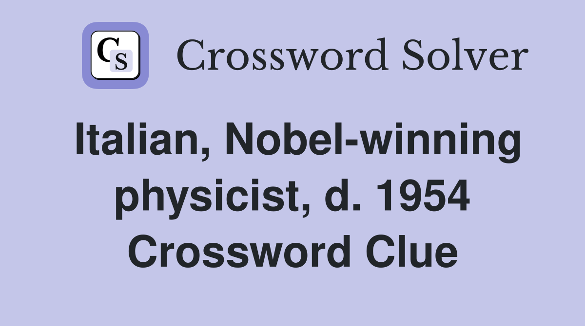 Italian, Nobel-winning physicist, d. 1954 Crossword Clue
