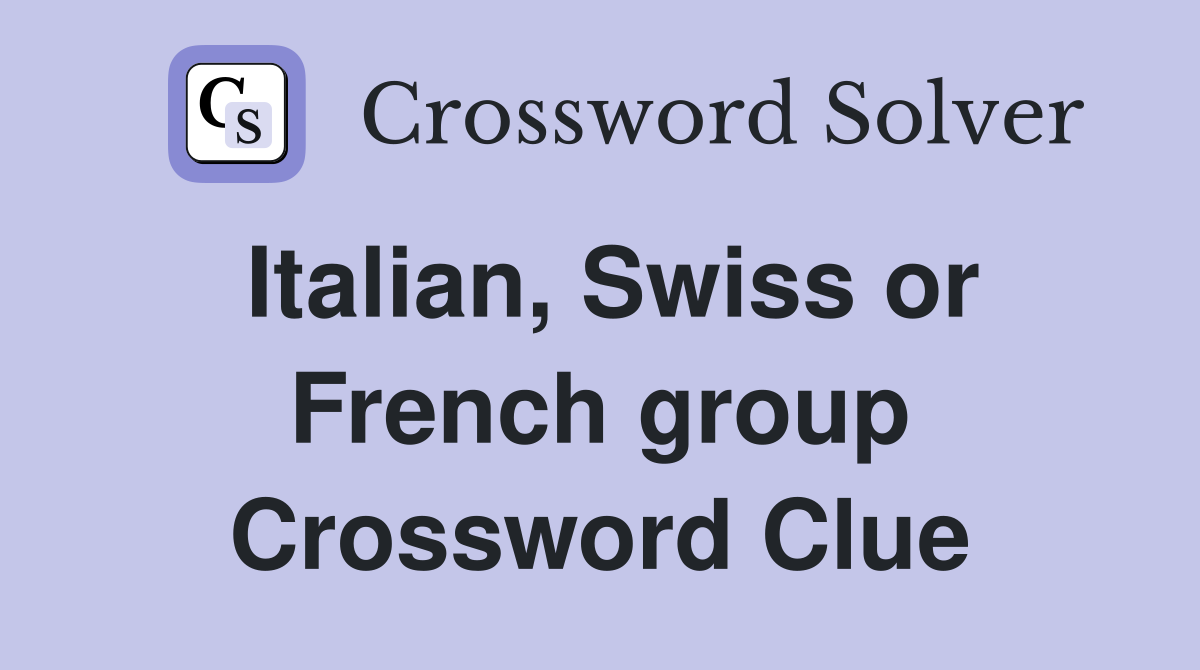 Italian, Swiss or French group Crossword Clue