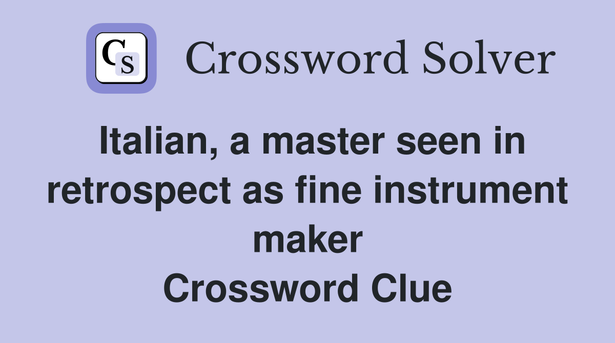 Italian, a master seen in retrospect as fine instrument maker Crossword Clue
