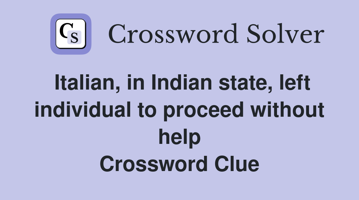 Italian, in Indian state, left individual to proceed without help Crossword Clue