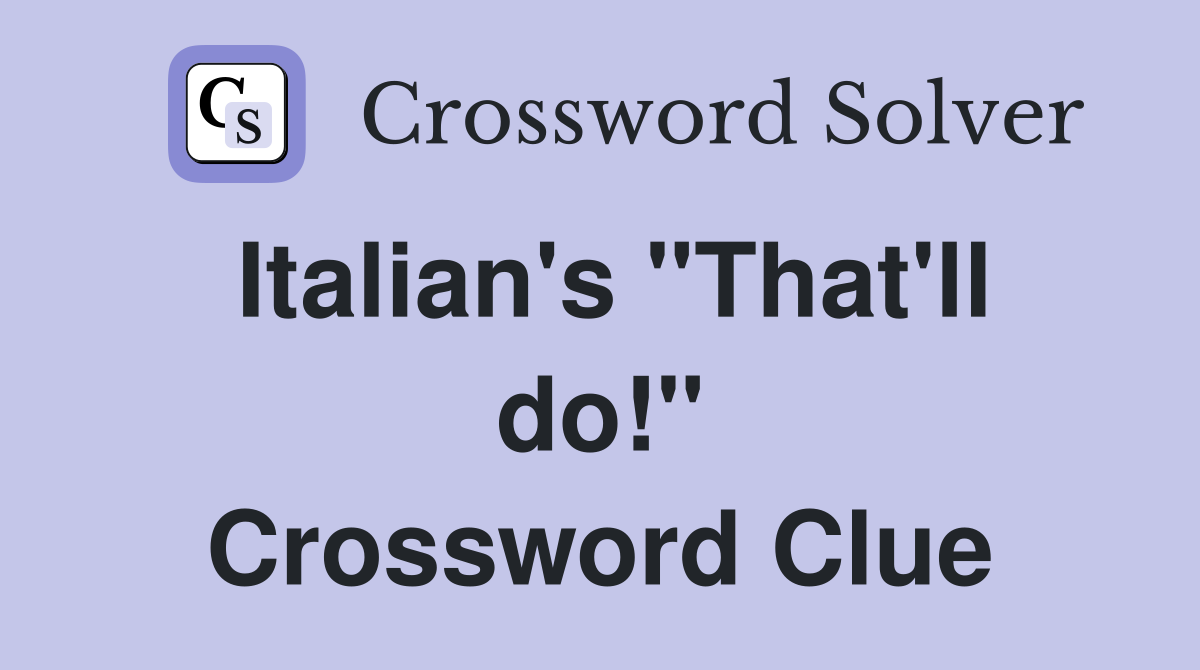 Italian's "That'll do!" Crossword Clue