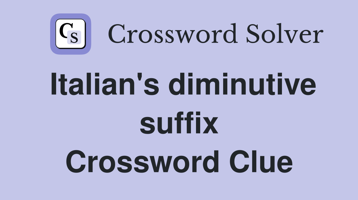Italian's diminutive suffix Crossword Clue