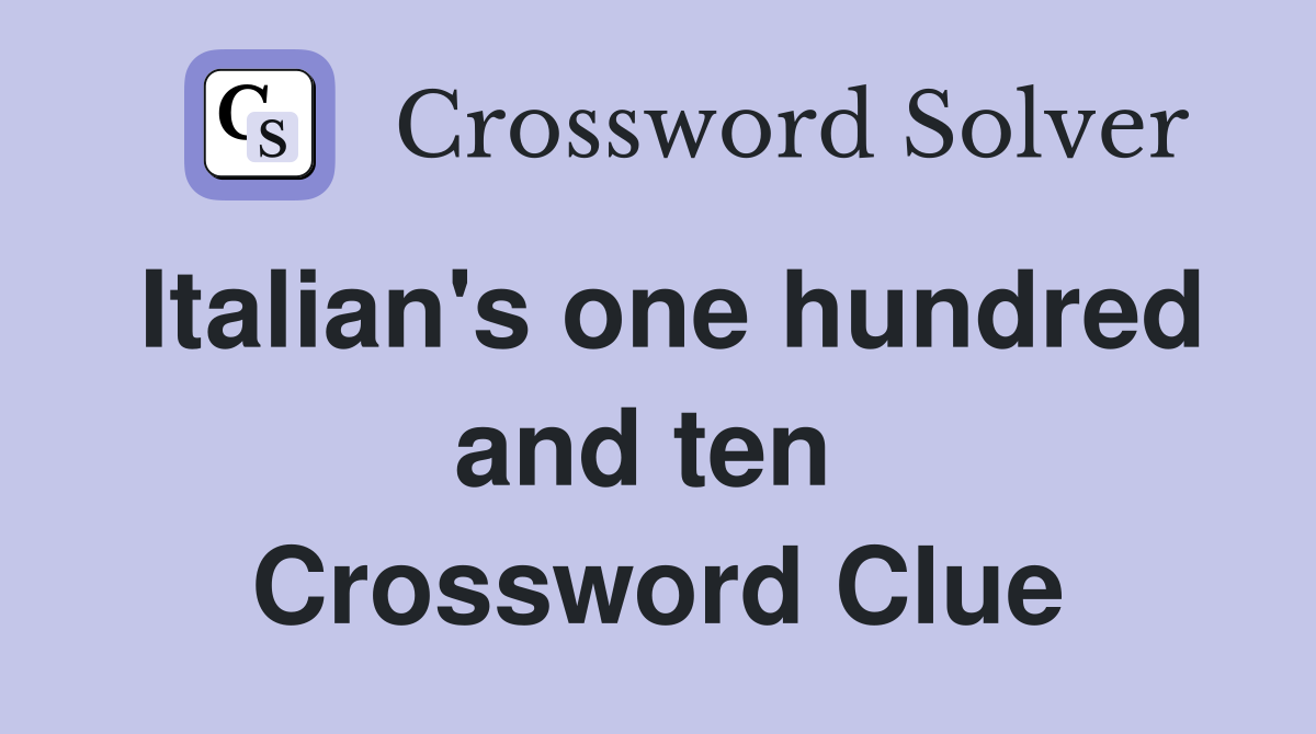 Italian's one hundred and ten  Crossword Clue