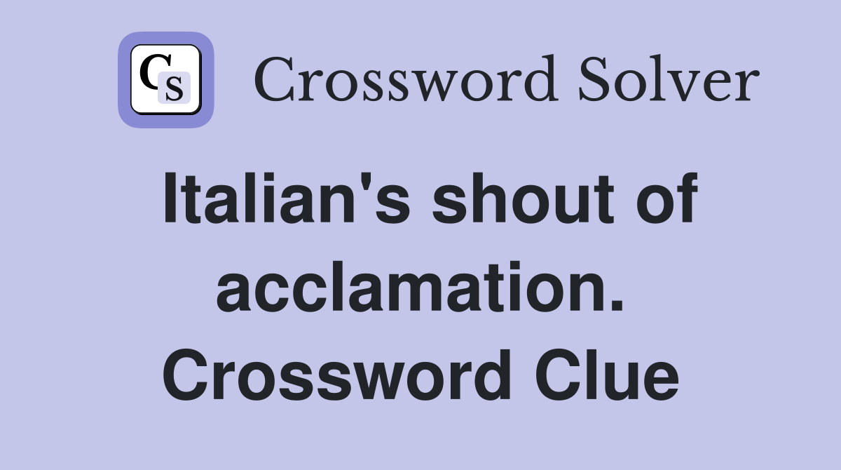 Italian's shout of acclamation. Crossword Clue