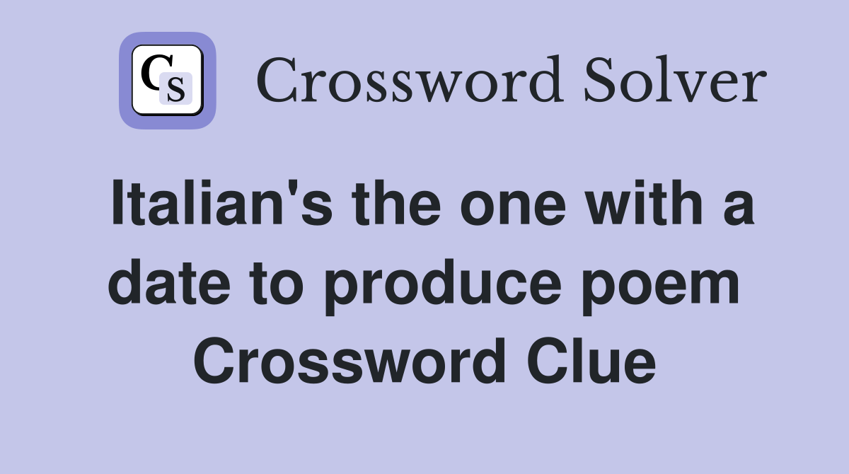 Italian's the one with a date to produce poem Crossword Clue