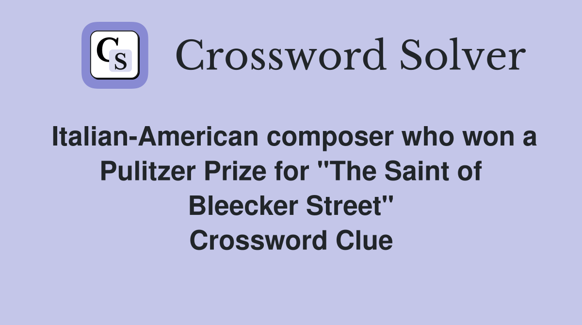 Italian-American composer who won a Pulitzer Prize for "The Saint of Bleecker Street" Crossword Clue