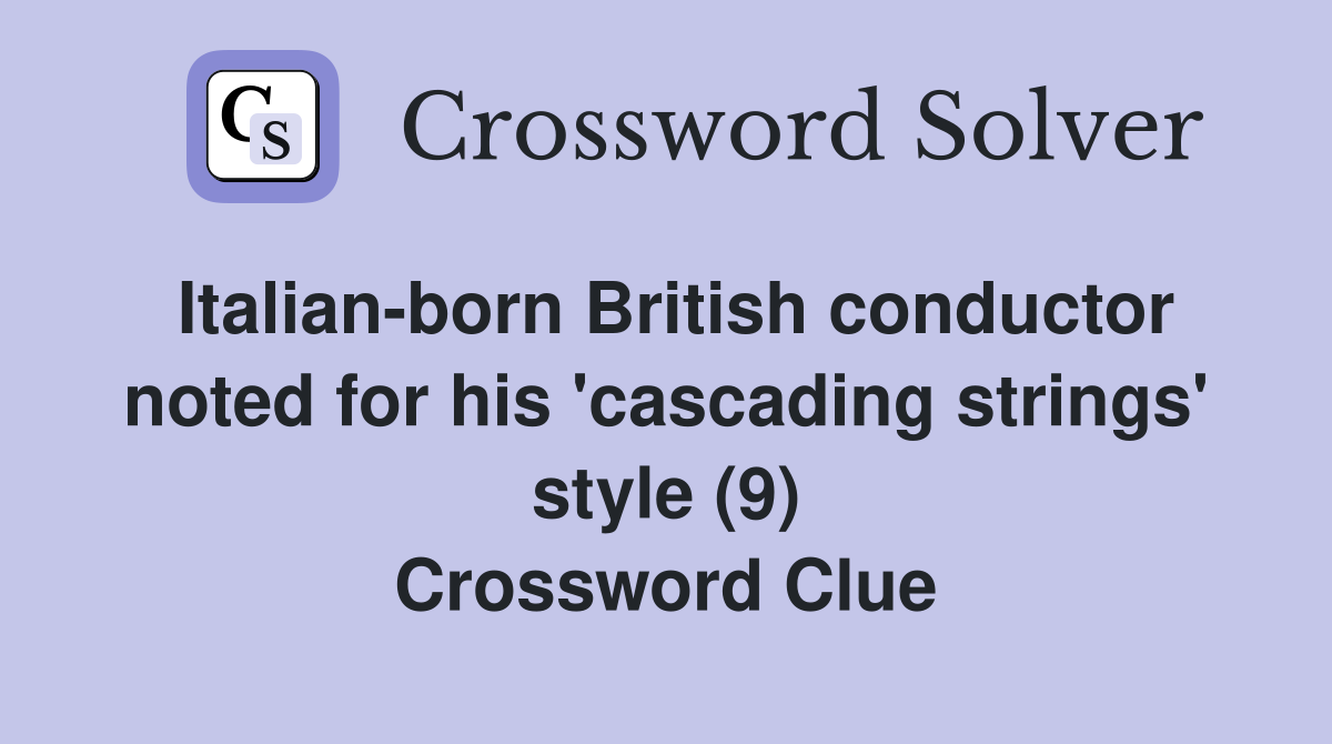 Italian-born British conductor noted for his 'cascading strings' style (9) Crossword Clue