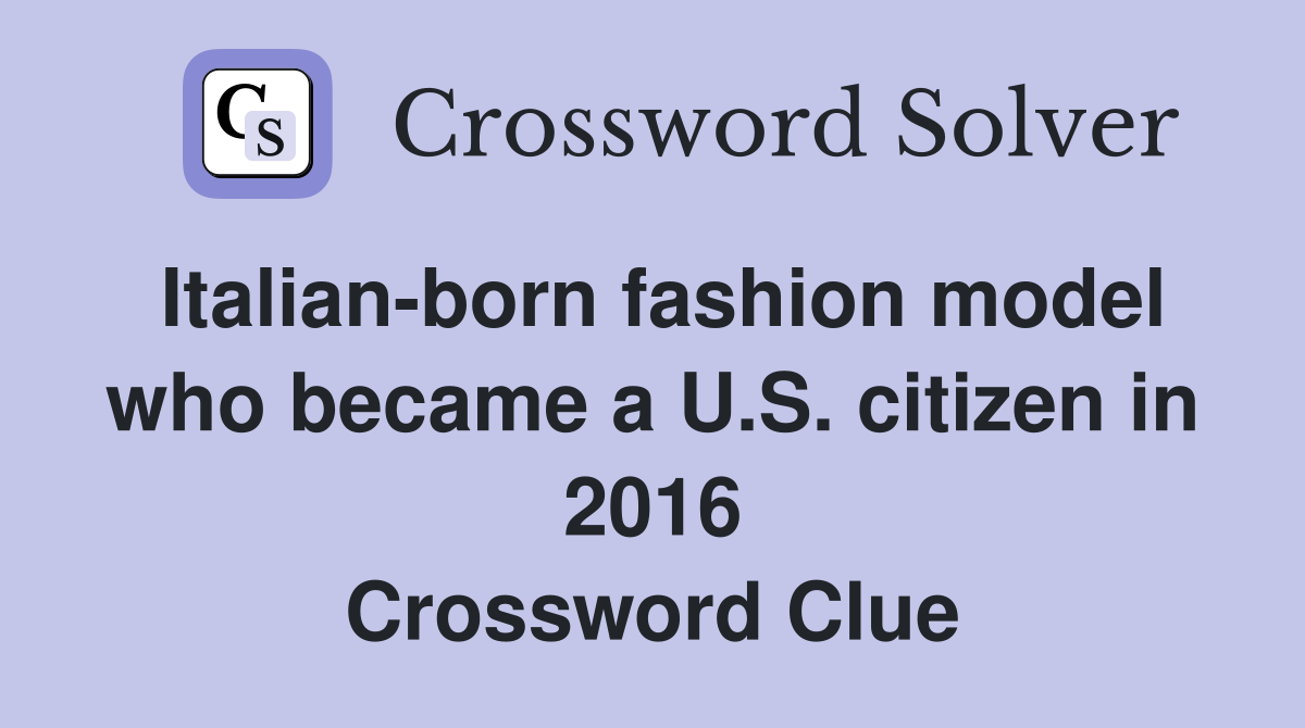 Italian-born fashion model who became a U.S. citizen in 2016 Crossword Clue