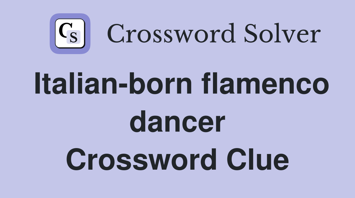 Italian-born flamenco dancer Crossword Clue