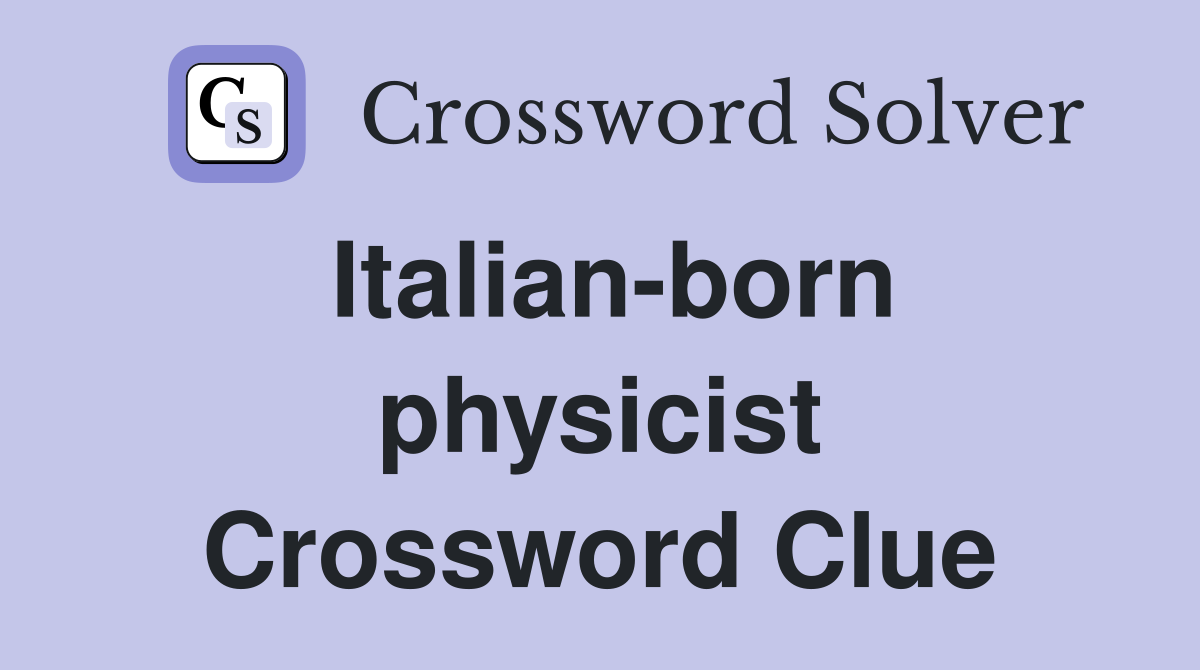 Italian-born physicist Crossword Clue