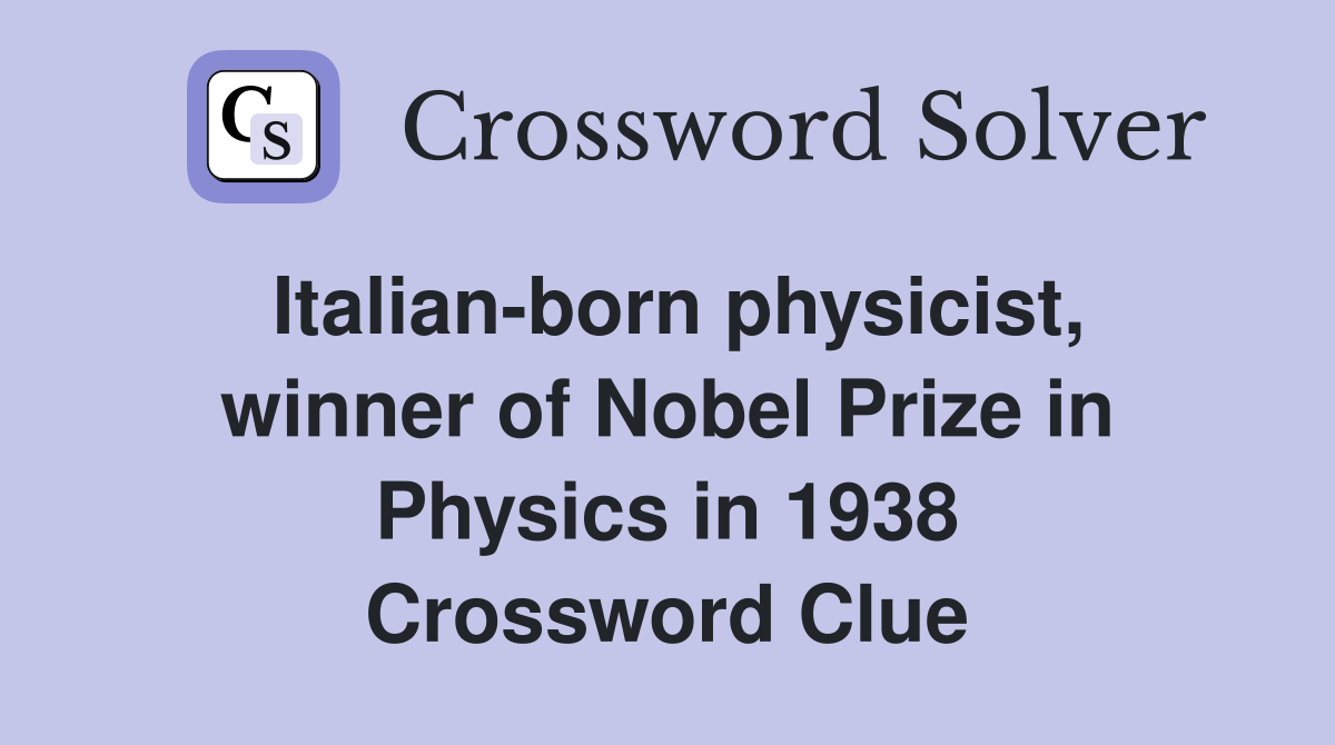 Italian-born physicist, winner of Nobel Prize in Physics in 1938 Crossword Clue