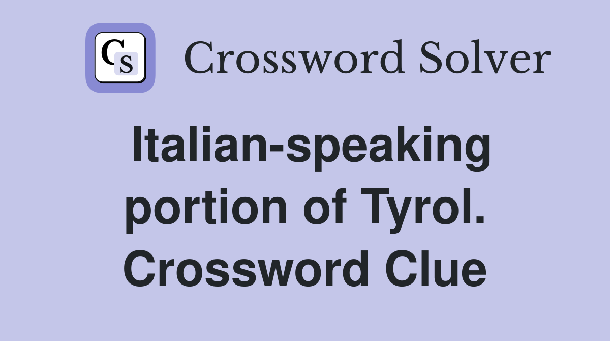 Italian-speaking portion of Tyrol. Crossword Clue