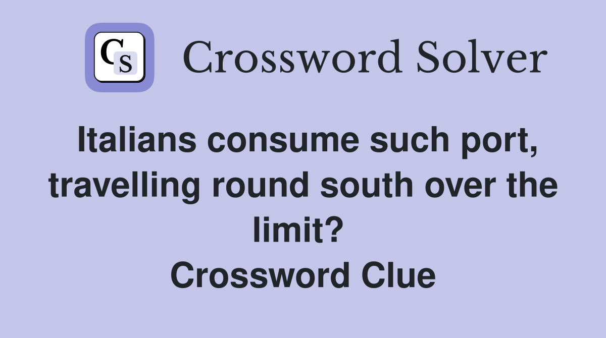 Italians consume such port, travelling round south over the limit?  Crossword Clue