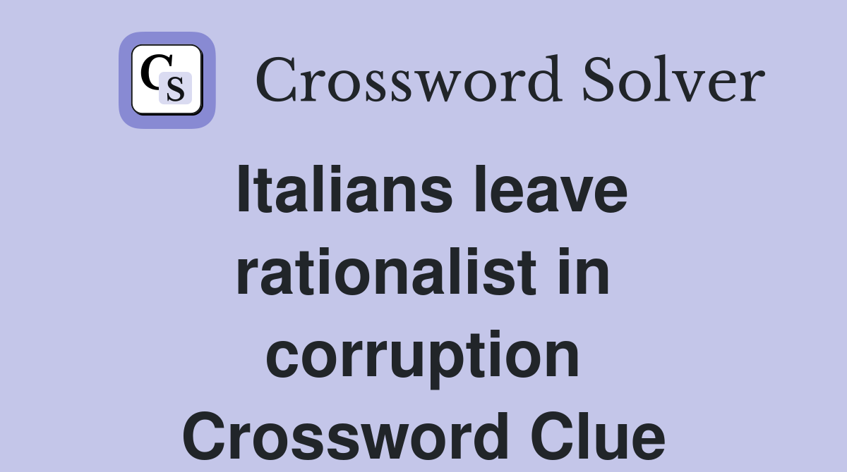 Italians leave rationalist in corruption Crossword Clue