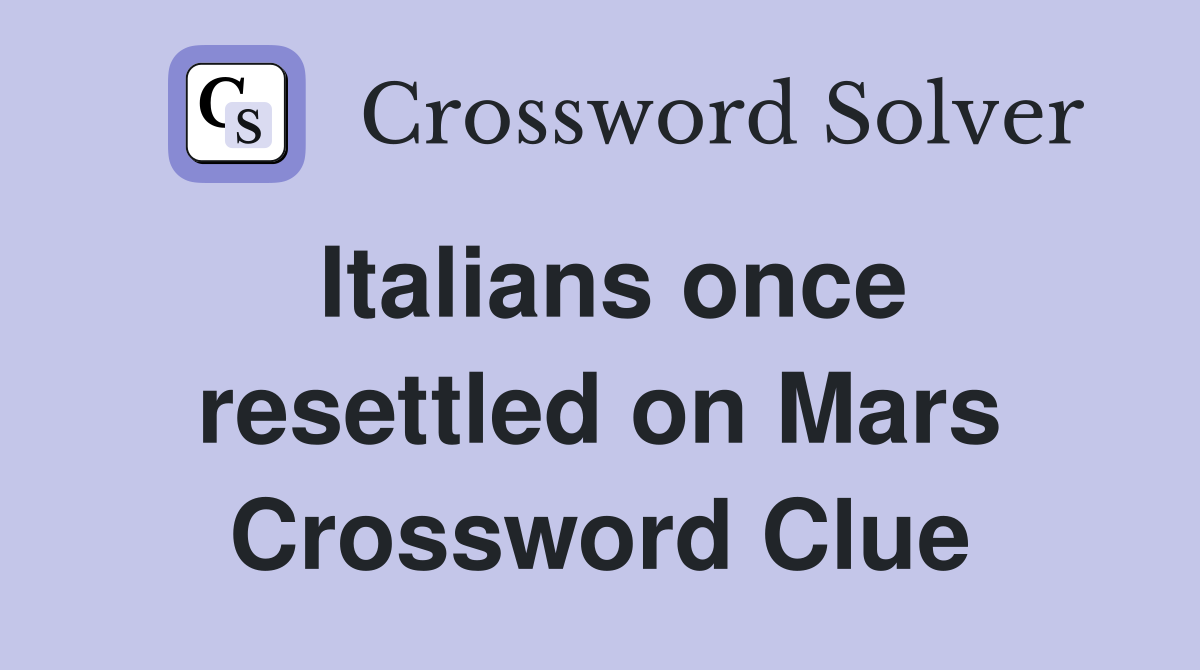 Italians once resettled on Mars Crossword Clue