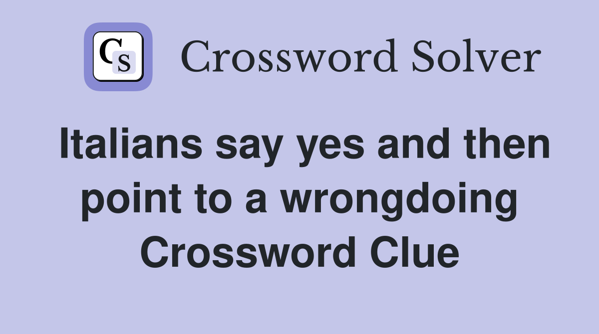 Italians say yes and then point to a wrongdoing Crossword Clue