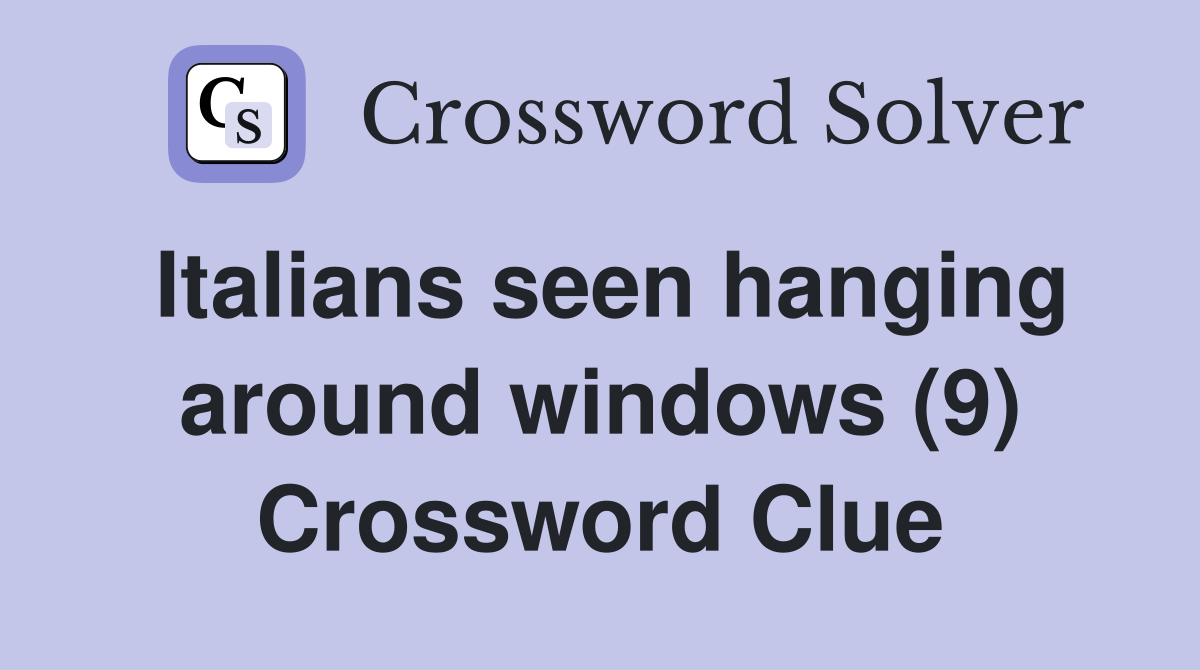Italians seen hanging around windows (9) Crossword Clue