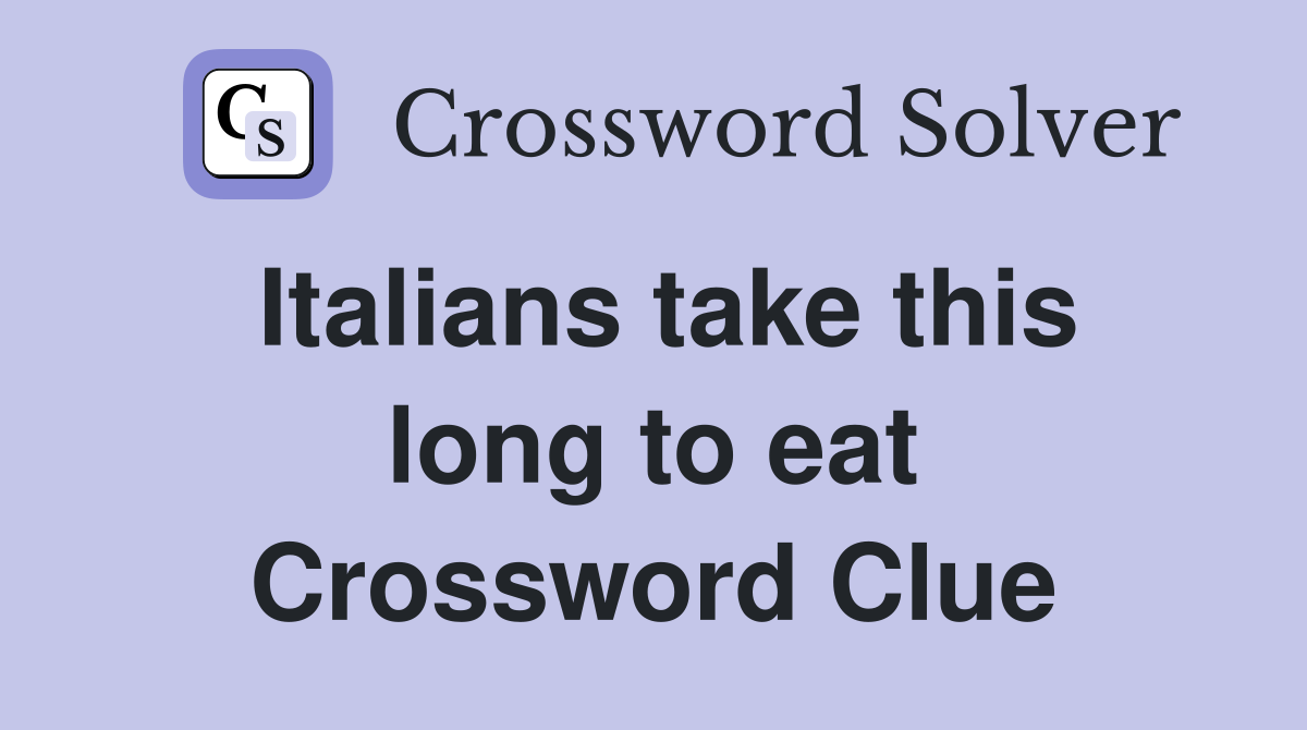 Italians take this long to eat Crossword Clue