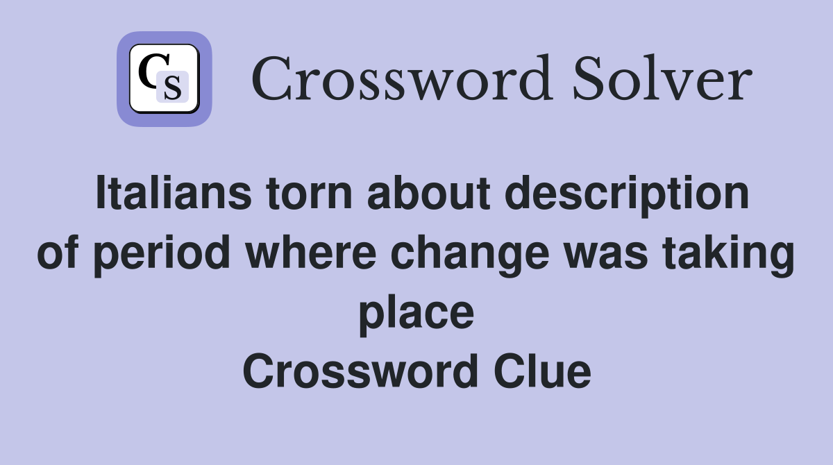 Italians torn about description of period where change was taking place Crossword Clue