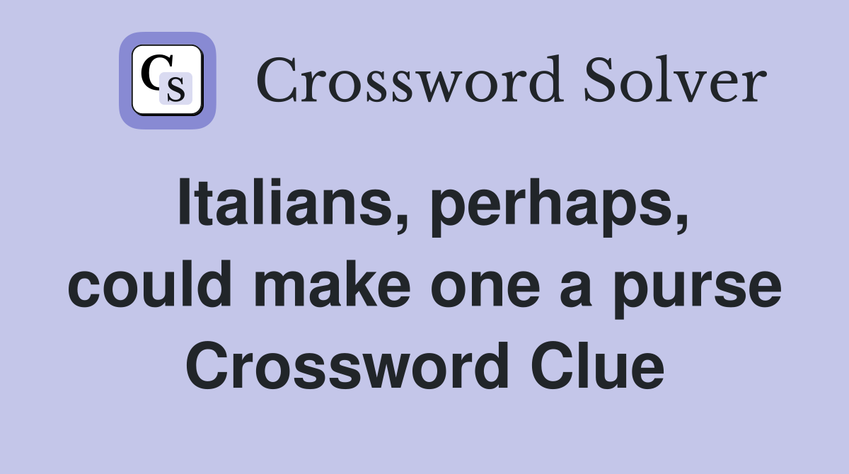 Italians, perhaps, could make one a purse Crossword Clue