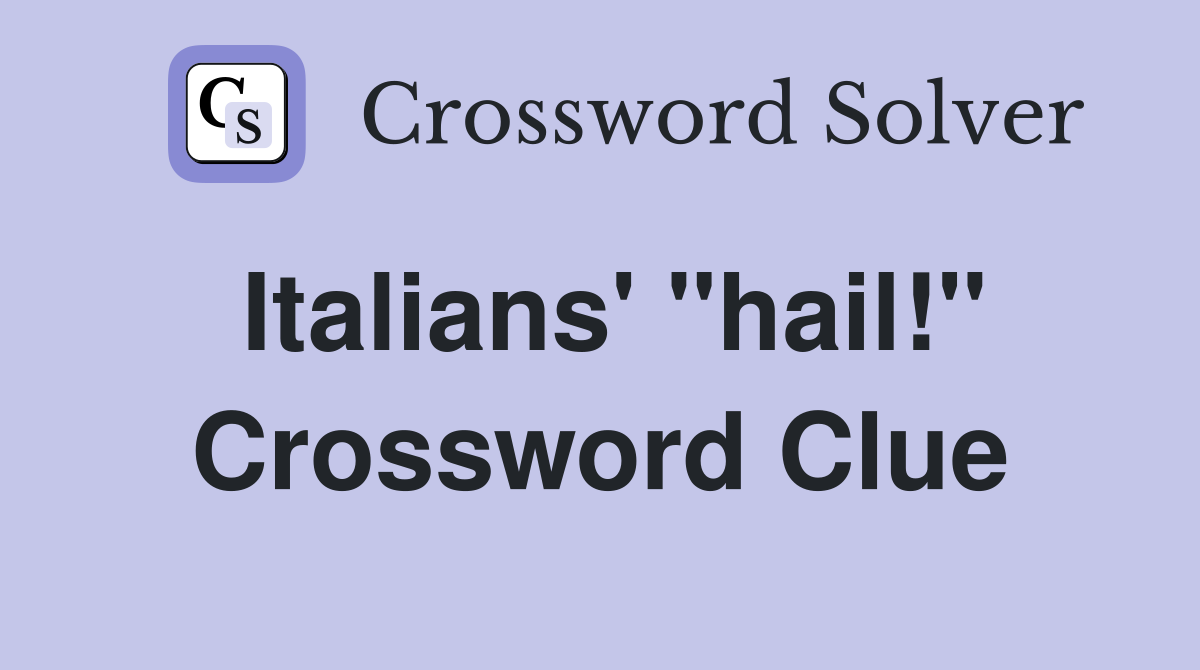 Italians' "hail!" Crossword Clue