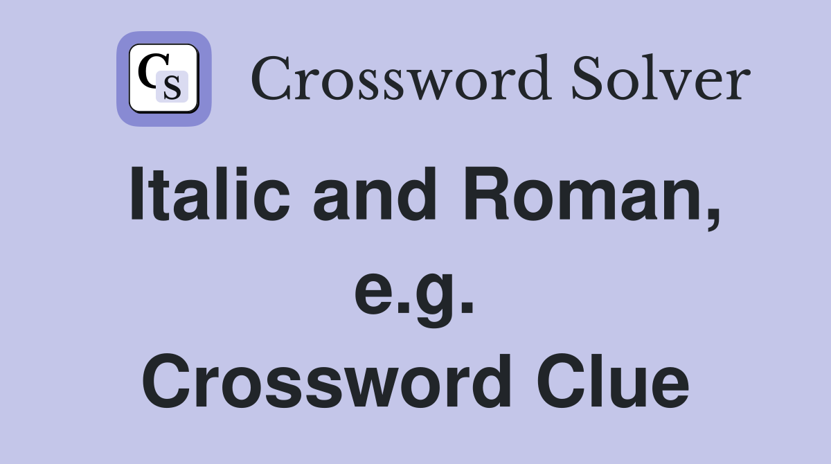 Italic and Roman, e.g. Crossword Clue