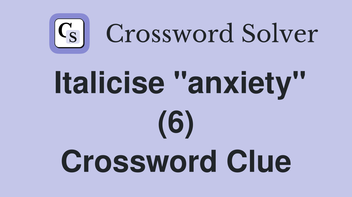 Italicise "anxiety" (6) Crossword Clue