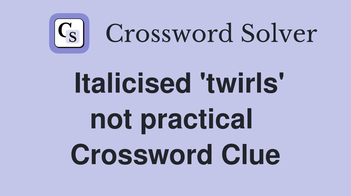 Italicised 'twirls' not practical  Crossword Clue
