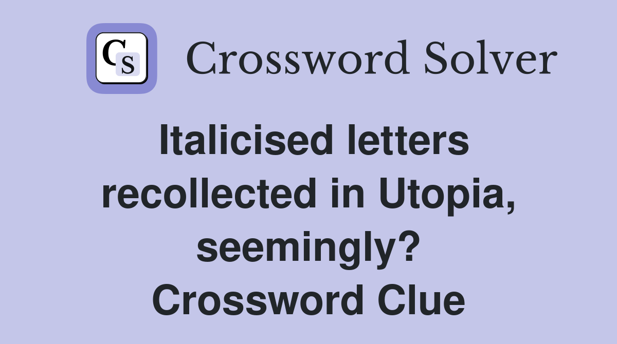 Italicised letters recollected in Utopia, seemingly? Crossword Clue