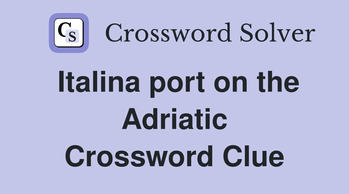 Italina port on the Adriatic Crossword Clue