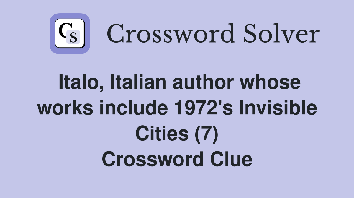 Italo, Italian author whose works include 1972's Invisible Cities (7) Crossword Clue