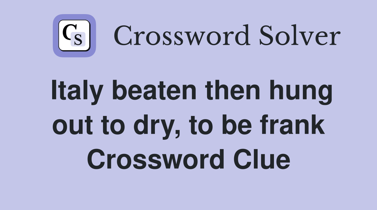 Italy beaten then hung out to dry, to be frank Crossword Clue