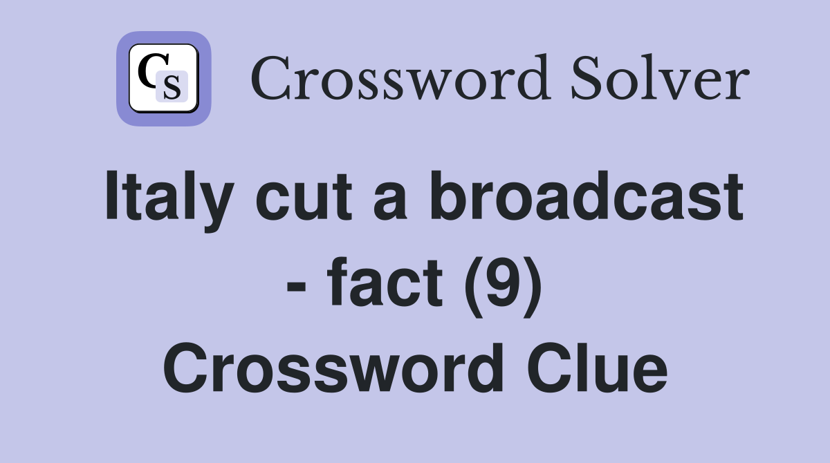 Italy cut a broadcast - fact (9) Crossword Clue