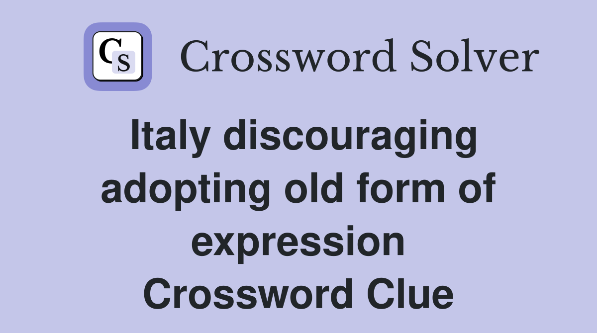 Italy discouraging adopting old form of expression Crossword Clue