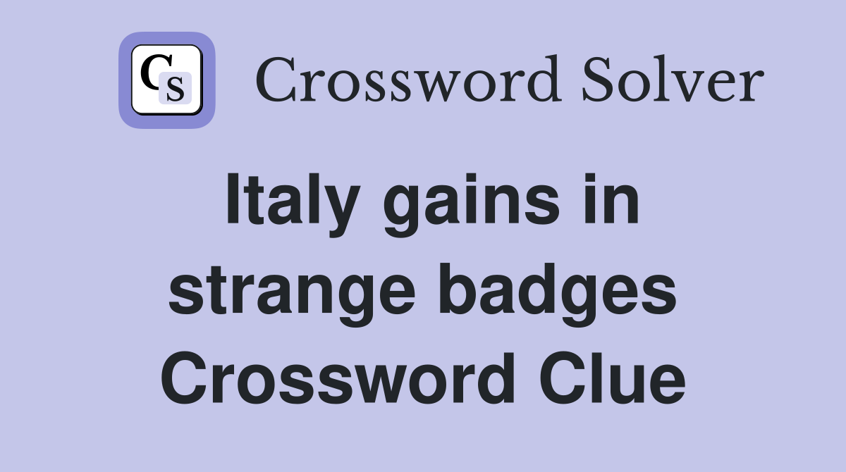 Italy gains in strange badges Crossword Clue