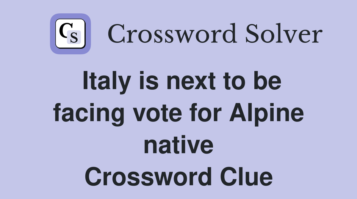Italy is next to be facing vote for Alpine native Crossword Clue