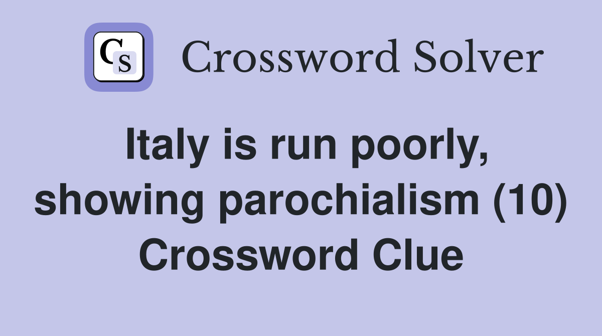Italy is run poorly, showing parochialism (10) Crossword Clue