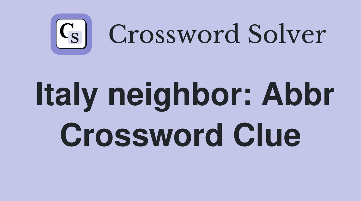 Italy neighbor: Abbr Crossword Clue