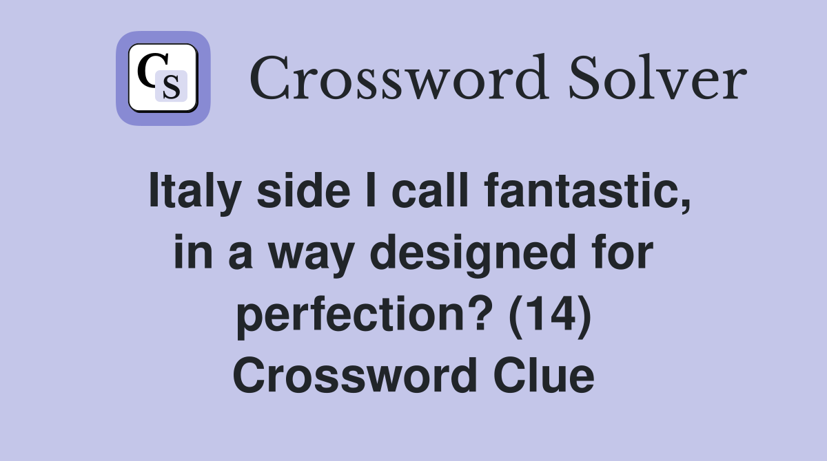 Italy side I call fantastic, in a way designed for perfection? (14) Crossword Clue