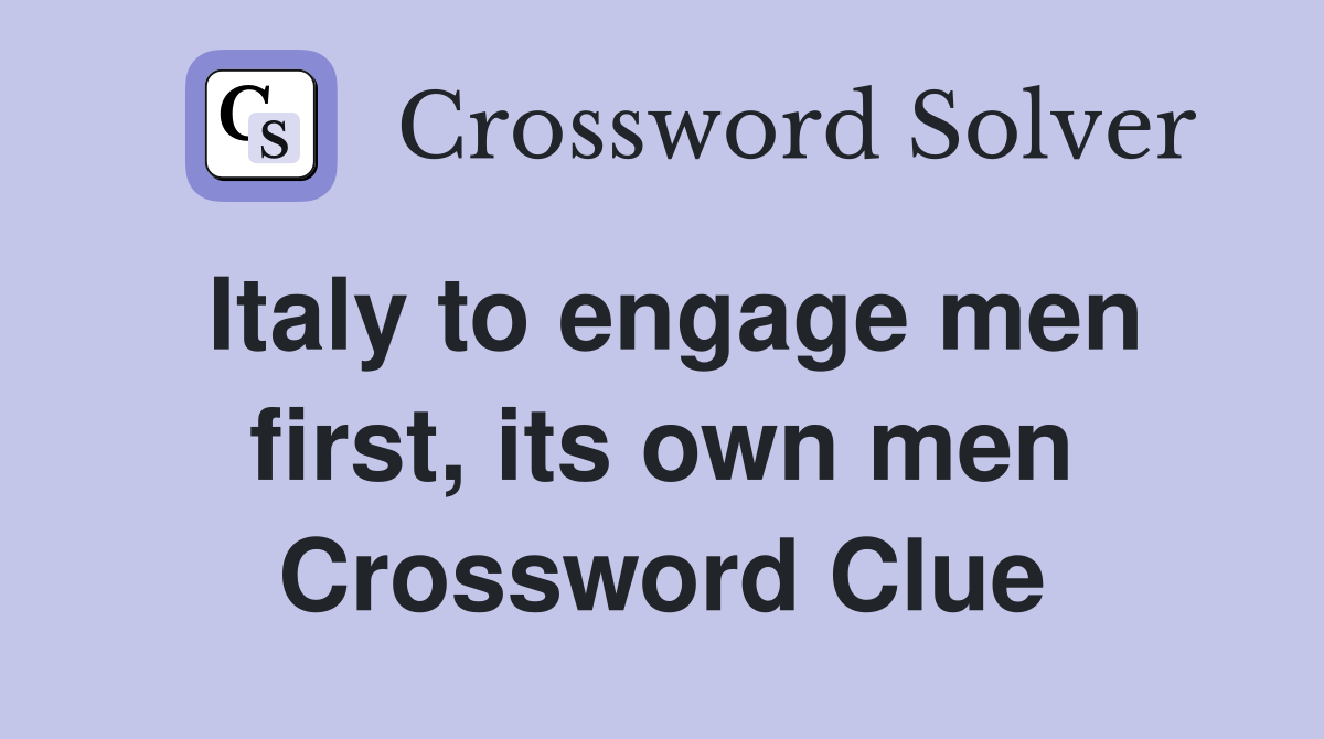 Italy to engage men first, its own men Crossword Clue