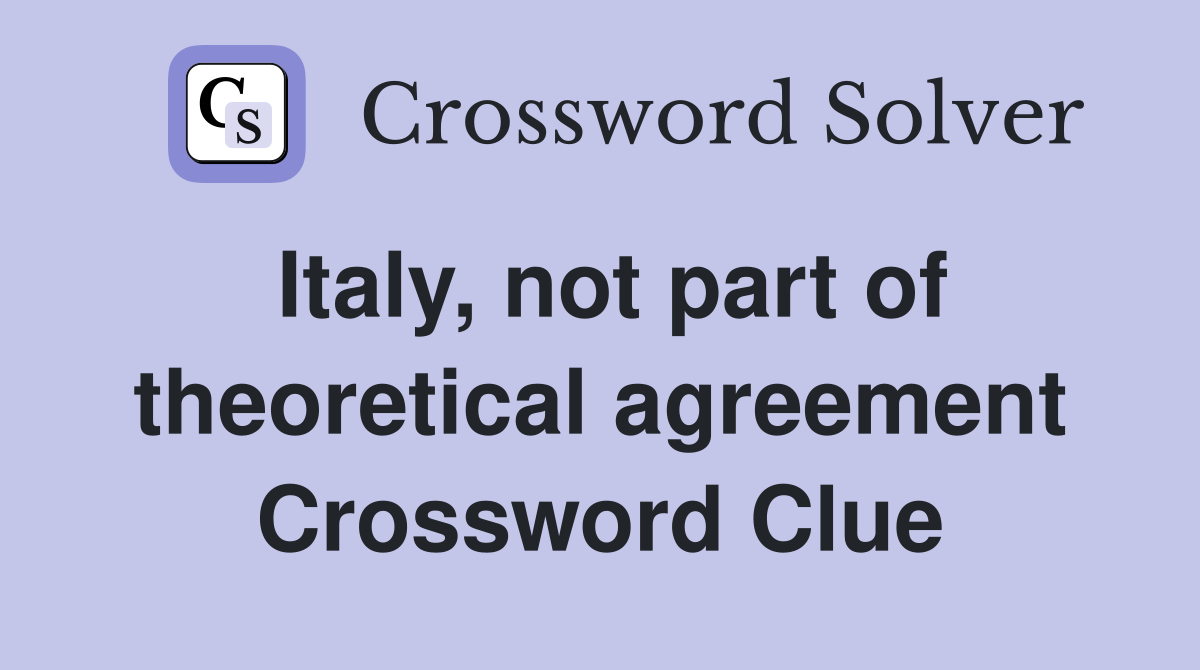 Italy, not part of theoretical agreement Crossword Clue