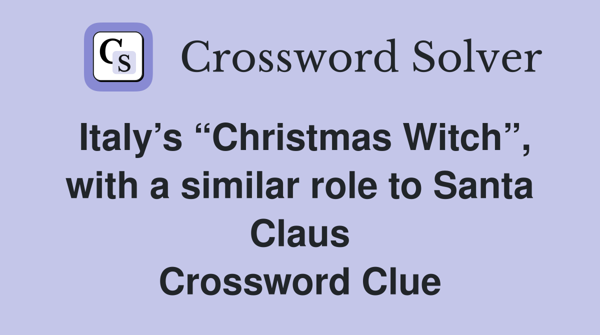 Italy’s “Christmas Witch”, with a similar role to Santa Claus Crossword Clue