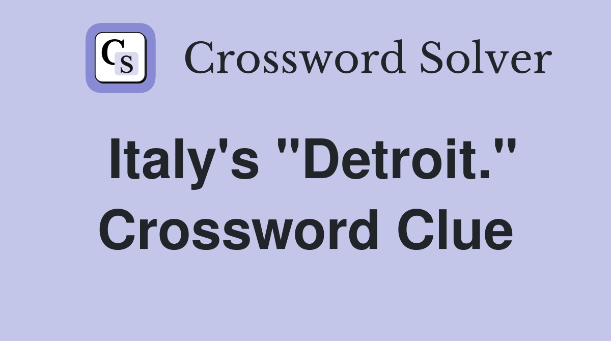 Italy's "Detroit." Crossword Clue