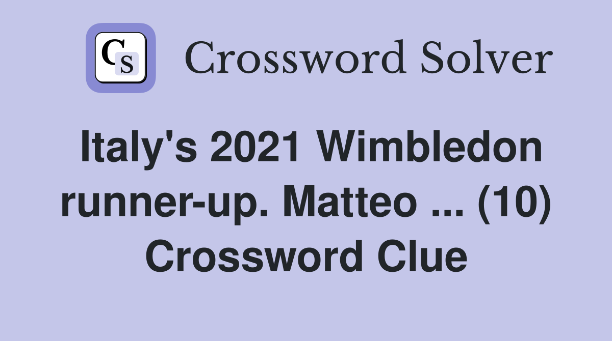 Italy's 2021 Wimbledon runner-up. Matteo ... (10) Crossword Clue