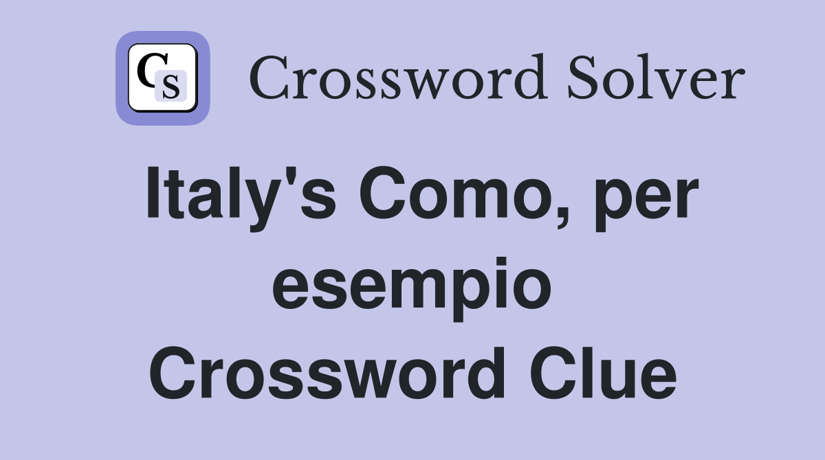Italy's Como, per esempio Crossword Clue