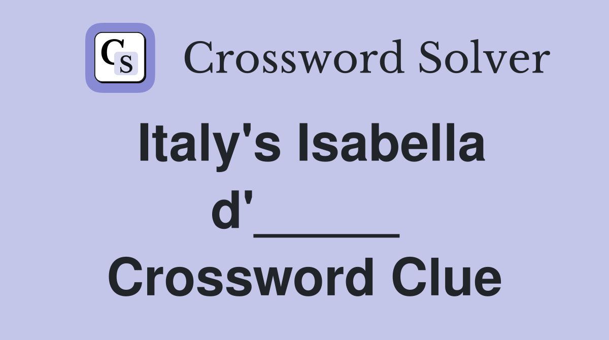 Italy's Isabella d'_____ Crossword Clue